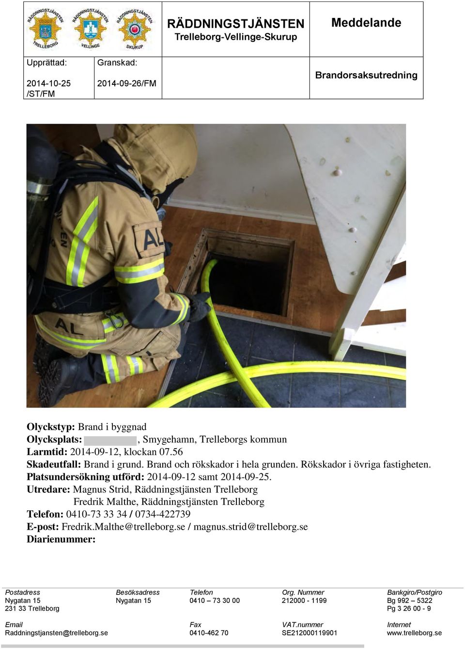 Utredare: Magnus Strid, Räddningstjänsten Trelleborg Fredrik Malthe, Räddningstjänsten Trelleborg Telefon: 0410-73 33 34 / 0734-422739 E-post: Fredrik.Malthe@trelleborg.se / magnus.strid@trelleborg.