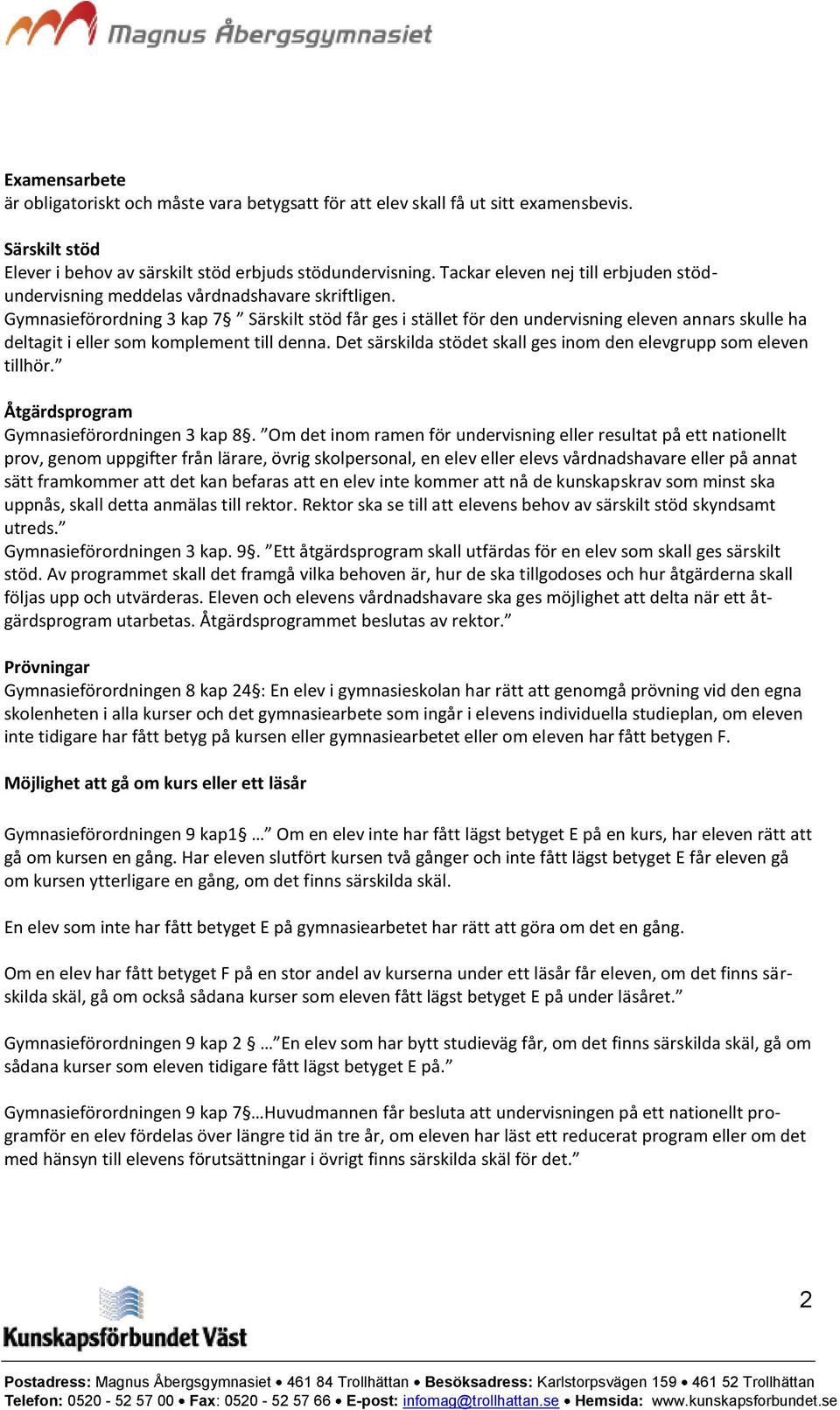 Gymnasieförordning 3 kap 7 Särskilt stöd får ges i stället för den undervisning eleven annars skulle ha deltagit i eller som komplement till denna.