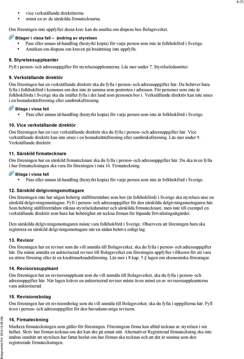 Styrelsesuppleanter Fyll i person- och adressuppgifter för styrelsesuppleanterna. Läs mer under 7. Styrelseledamöter. 9.