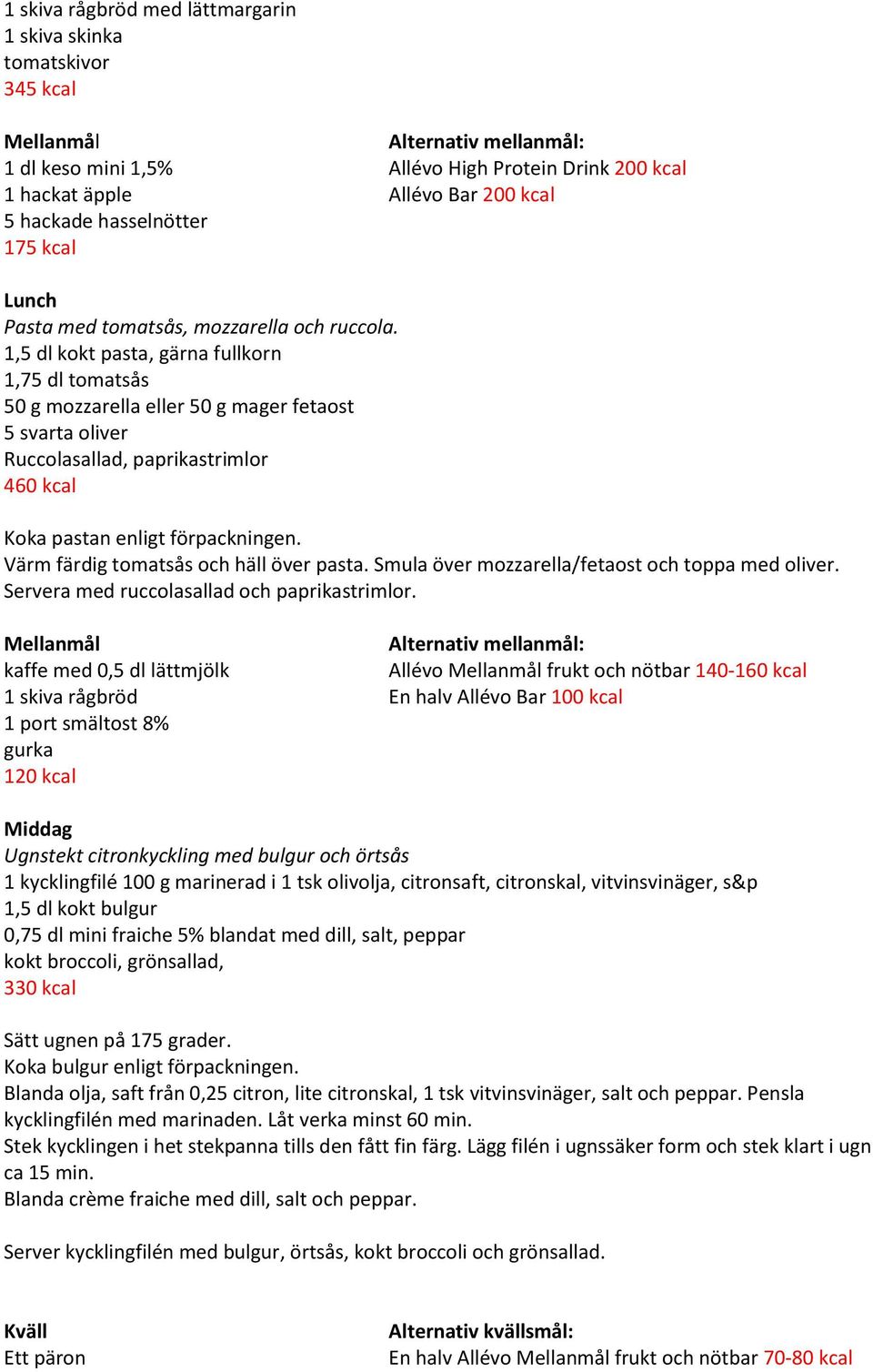 1,5 dl kokt pasta, gärna fullkorn 1,75 dl tomatsås 50 g mozzarella eller 50 g mager fetaost 5 svarta oliver Ruccolasallad, paprikastrimlor 460 kcal Koka pastan enligt förpackningen.