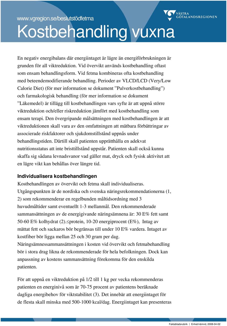 Perioder av VLCD/LCD (Very/Low Calorie Diet) (för mer information se dokument Pulverkostbehandling ) och farmakologisk behandling (för mer information se dokument Läkemedel) är tillägg till