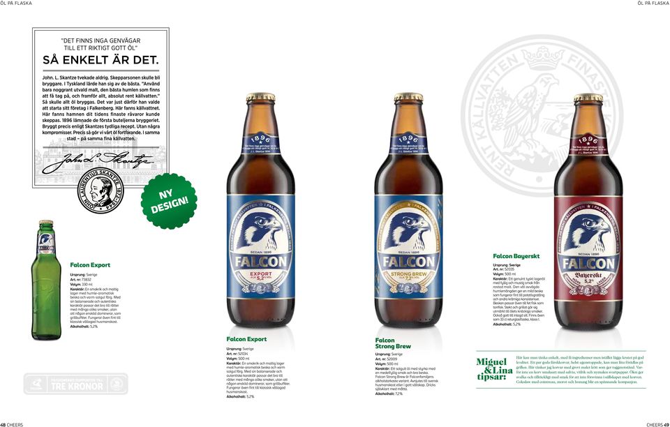 Fungerar även fint till klassisk vällagad husmanskost. Alkoholhalt: 5,2% Falcon Bayerskt Art. nr: 52035 Karaktär: Ett genuint tyskt lageröl med fyllig och mustig smak från rostad malt.