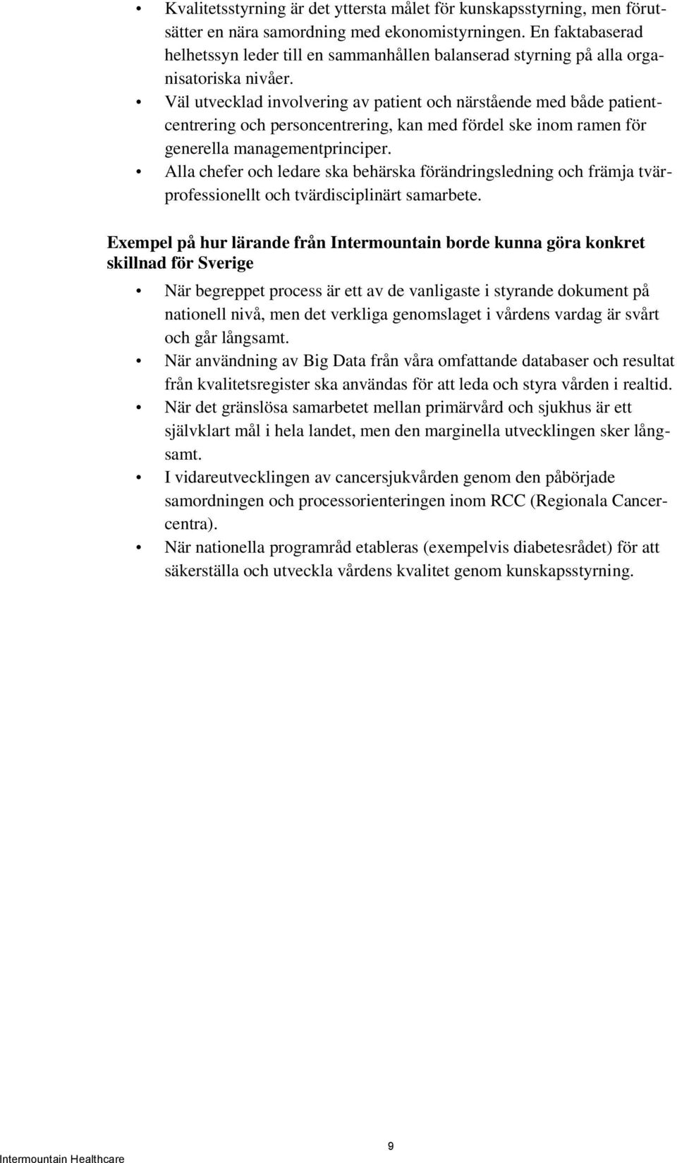 Väl utvecklad involvering av patient och närstående med både patientcentrering och personcentrering, kan med fördel ske inom ramen för generella managementprinciper.