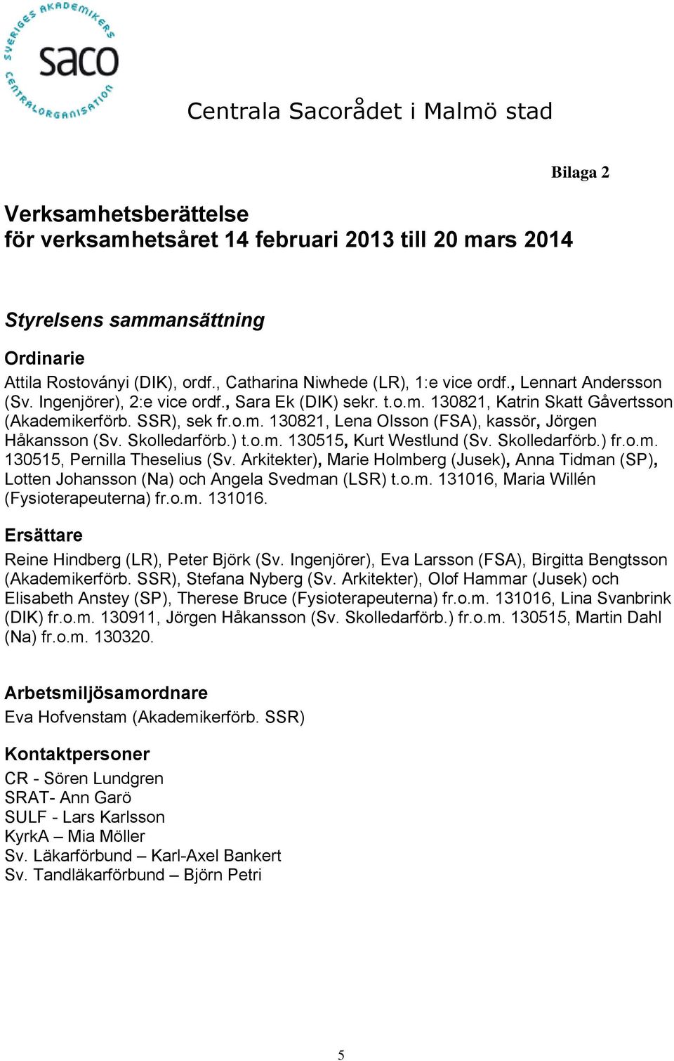 Skolledarförb.) t.o.m. 130515, Kurt Westlund (Sv. Skolledarförb.) fr.o.m. 130515, Pernilla Theselius (Sv.