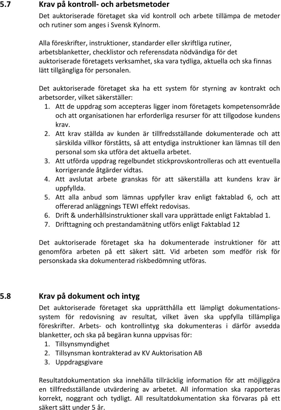 aktuella och ska finnas lätt tillgängliga för personalen. Det auktoriserade företaget ska ha ett system för styrning av kontrakt och arbetsorder, vilket säkerställer: 1.