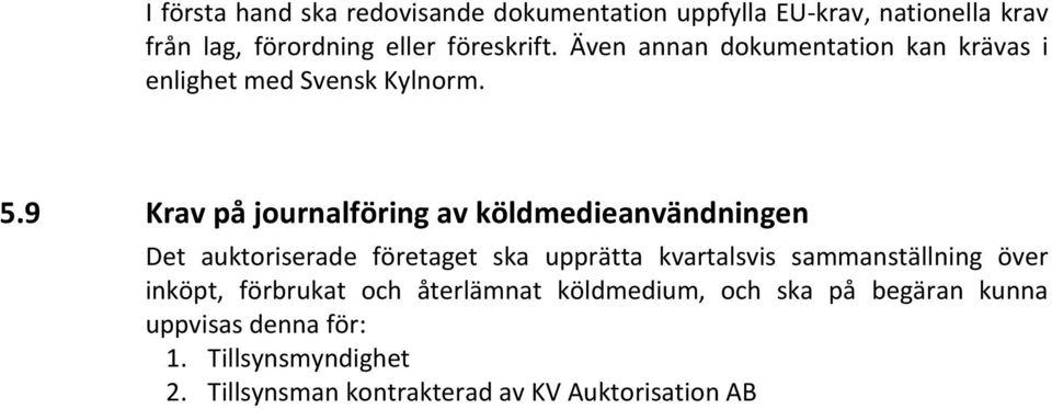 9 Krav på journalföring av köldmedieanvändningen Det auktoriserade företaget ska upprätta kvartalsvis sammanställning