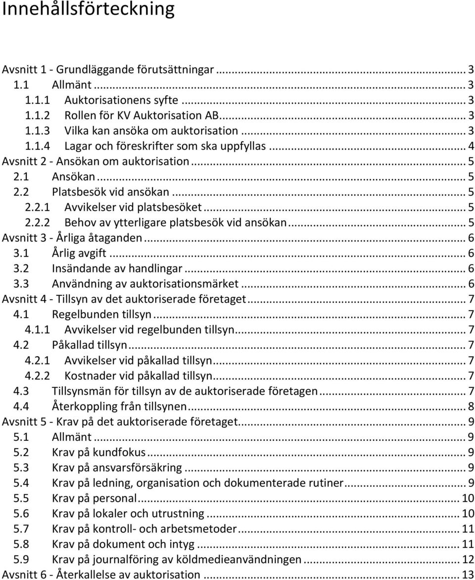 .. 5 Avsnitt 3 Årliga åtaganden... 6 3.1 Årlig avgift... 6 3.2 Insändande av handlingar... 6 3.3 Användning av auktorisationsmärket... 6 Avsnitt 4 Tillsyn av det auktoriserade företaget... 7 4.