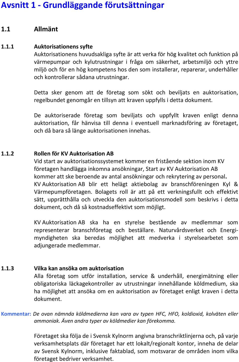 1 Allmänt 1.1.1 Auktorisationens syfte Auktorisationens huvudsakliga syfte är att verka för hög kvalitet och funktion på värmepumpar och kylutrustningar i fråga om säkerhet, arbetsmiljö och yttre