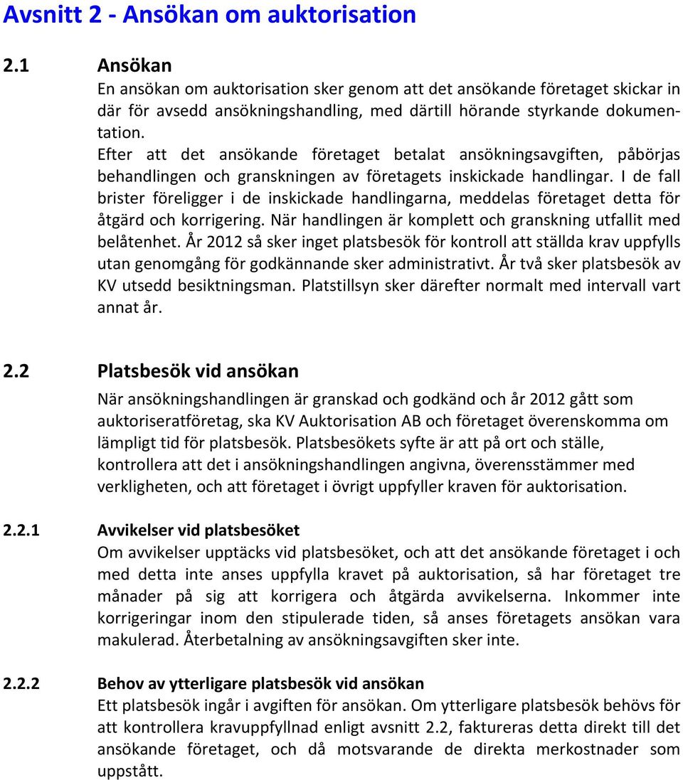 Efter att det ansökande företaget betalat ansökningsavgiften, påbörjas behandlingen och granskningen av företagets inskickade handlingar.