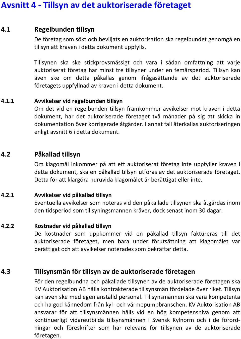 Tillsyn kan även ske om detta påkallas genom ifrågasättande av det auktoriserade företagets uppfyllnad av kraven i detta dokument. 4.1.