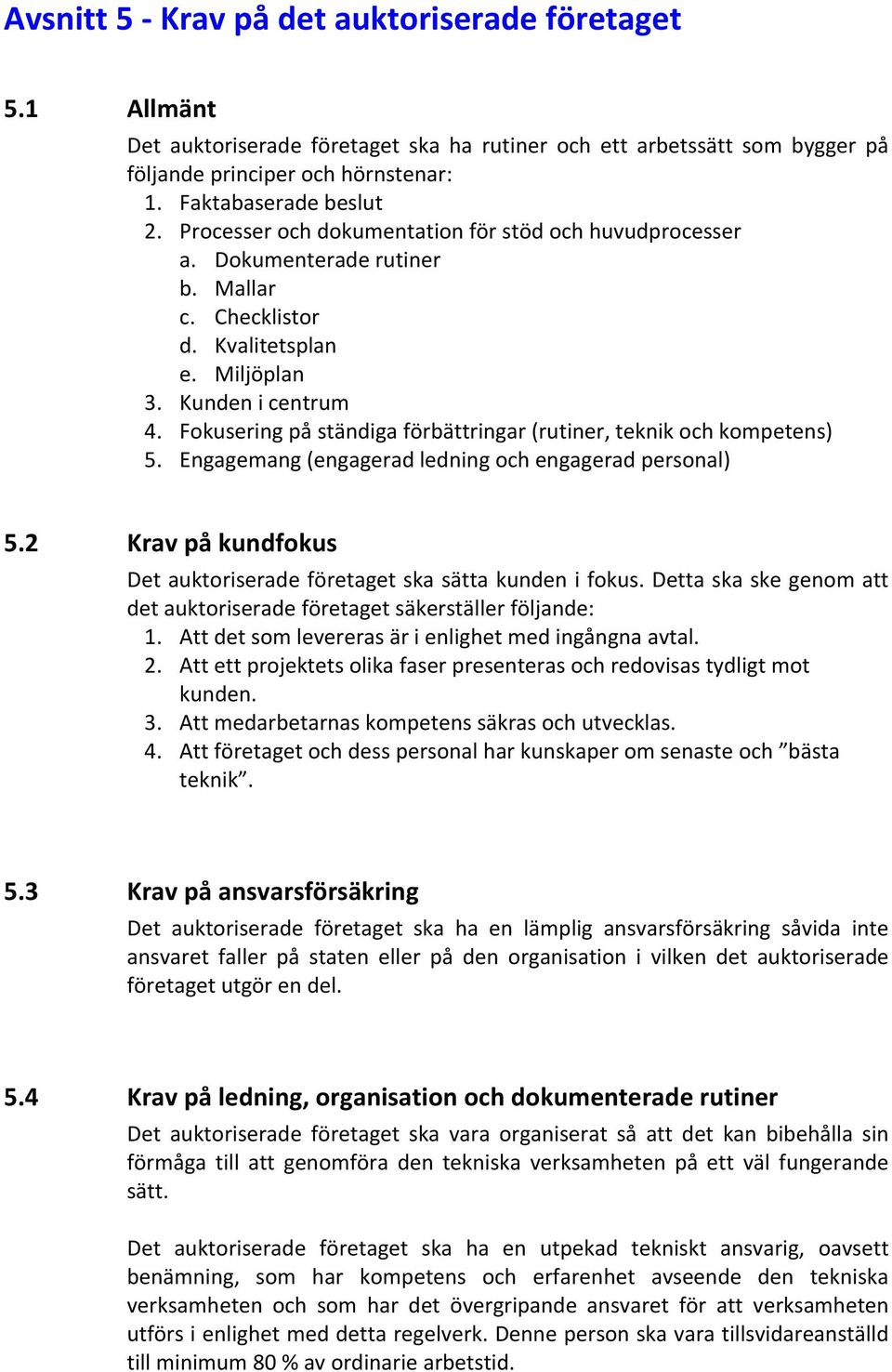 Fokusering på ständiga förbättringar (rutiner, teknik och kompetens) 5. Engagemang (engagerad ledning och engagerad personal) 5.