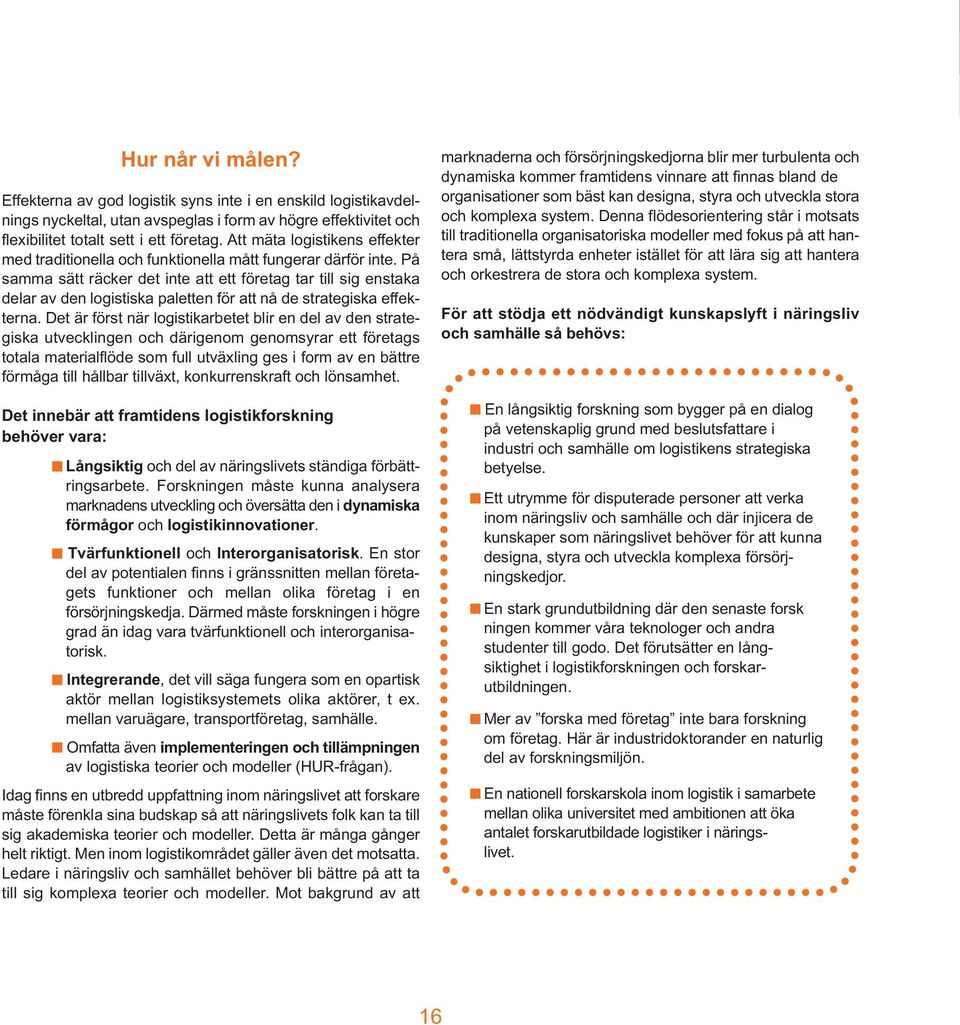 På samma sätt räcker det inte att ett företag tar till sig enstaka delar av den logistiska paletten för att nå de strategiska effekterna.