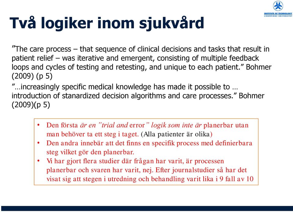 Bohmer (2009) (p 5) increasingly specific medical knowledge has made it possible to introduction of stanardized decision algorithms and care processes.