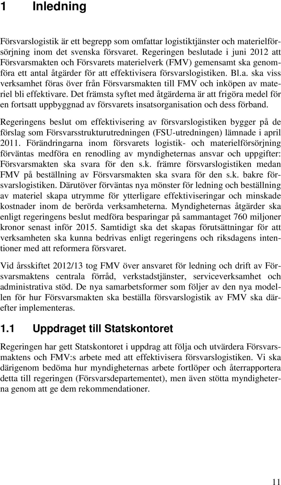 Det främsta syftet med åtgärderna är att frigöra medel för en fortsatt uppbyggnad av försvarets insatsorganisation och dess förband.