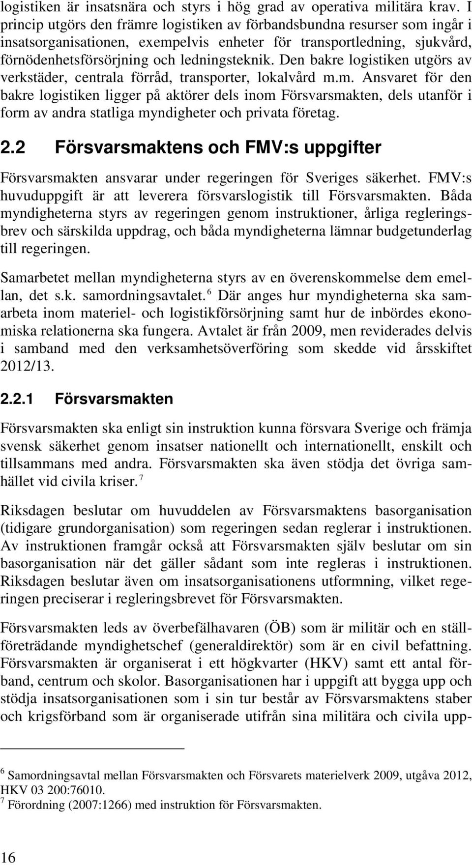 Den bakre logistiken utgörs av verkstäder, centrala förråd, transporter, lokalvård m.