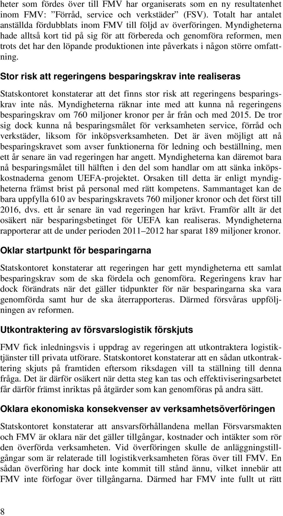 Stor risk att regeringens besparingskrav inte realiseras Statskontoret konstaterar att det finns stor risk att regeringens besparingskrav inte nås.