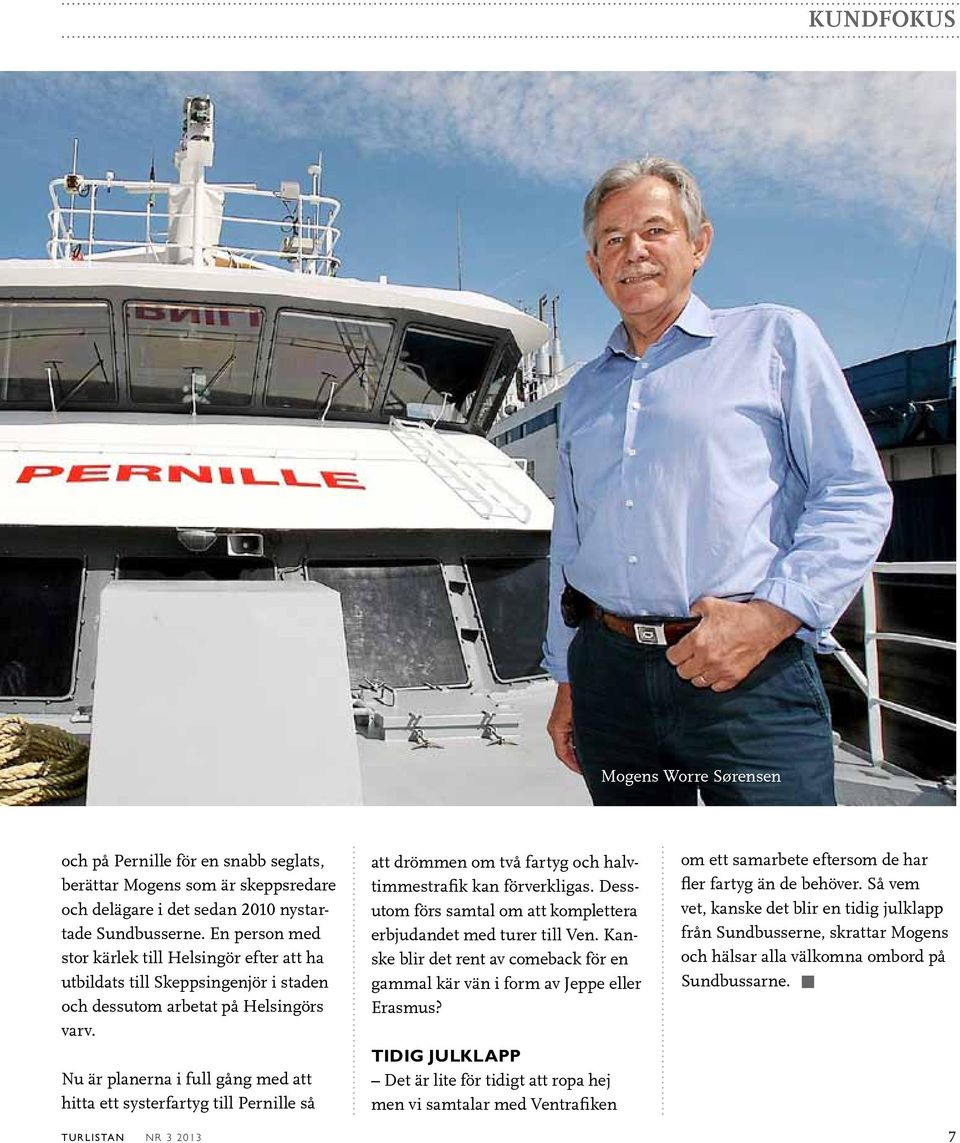 Nu är planerna i full gång med att hitta ett systerfartyg till Pernille så att drömmen om två fartyg och halvtimmestrafik kan förverkligas.