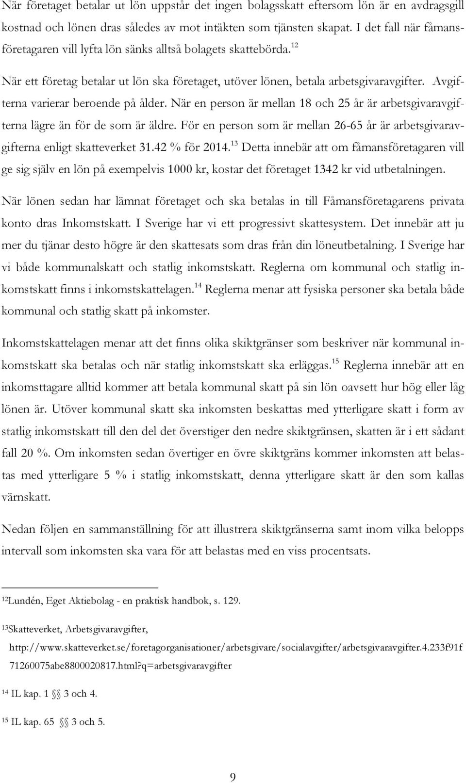 Avgifterna varierar beroende på ålder. När en person är mellan 18 och 25 år är arbetsgivaravgifterna lägre än för de som är äldre.