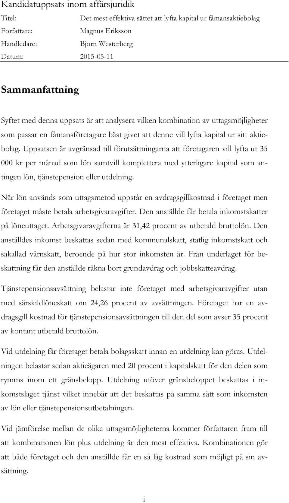 Uppsatsen är avgränsad till förutsättningarna att företagaren vill lyfta ut 35 000 kr per månad som lön samtvill komplettera med ytterligare kapital som antingen lön, tjänstepension eller utdelning.