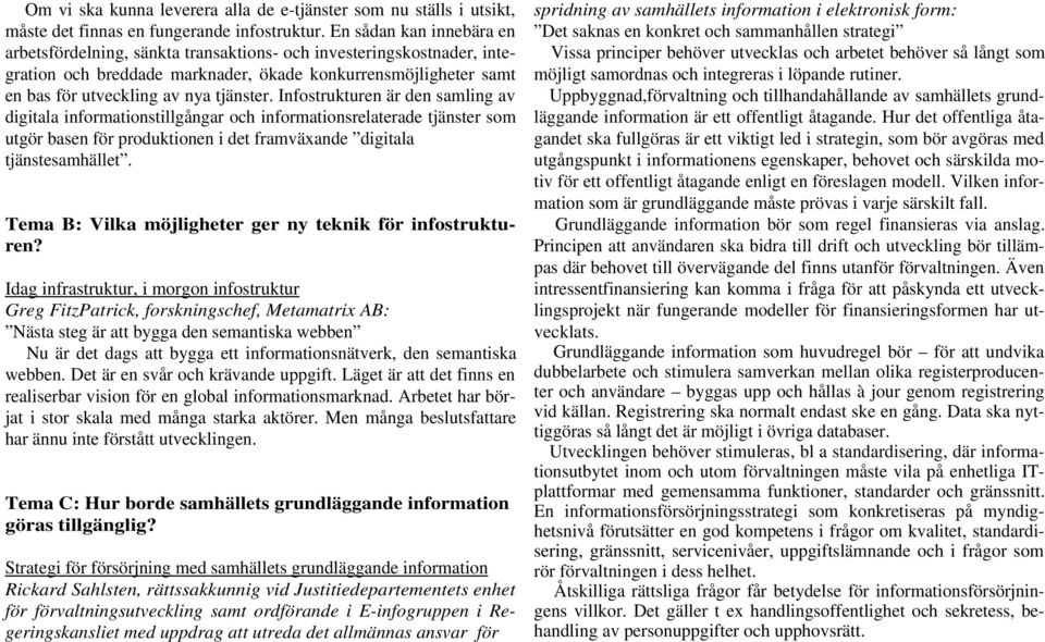 Infostrukturen är den samling av digitala informationstillgångar och informationsrelaterade tjänster som utgör basen för produktionen i det framväxande digitala tjänstesamhället.