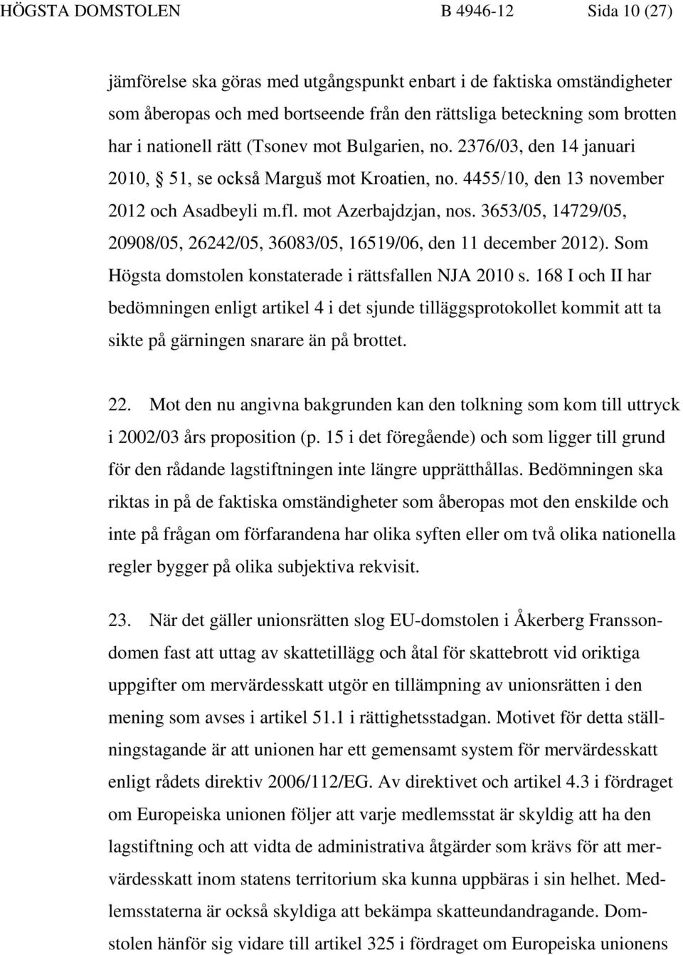 3653/05, 14729/05, 20908/05, 26242/05, 36083/05, 16519/06, den 11 december 2012). Som Högsta domstolen konstaterade i rättsfallen NJA 2010 s.