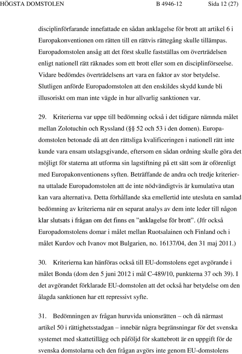 Vidare bedömdes överträdelsens art vara en faktor av stor betydelse. Slutligen anförde Europadomstolen att den enskildes skydd kunde bli illusoriskt om man inte vägde in hur allvarlig sanktionen var.