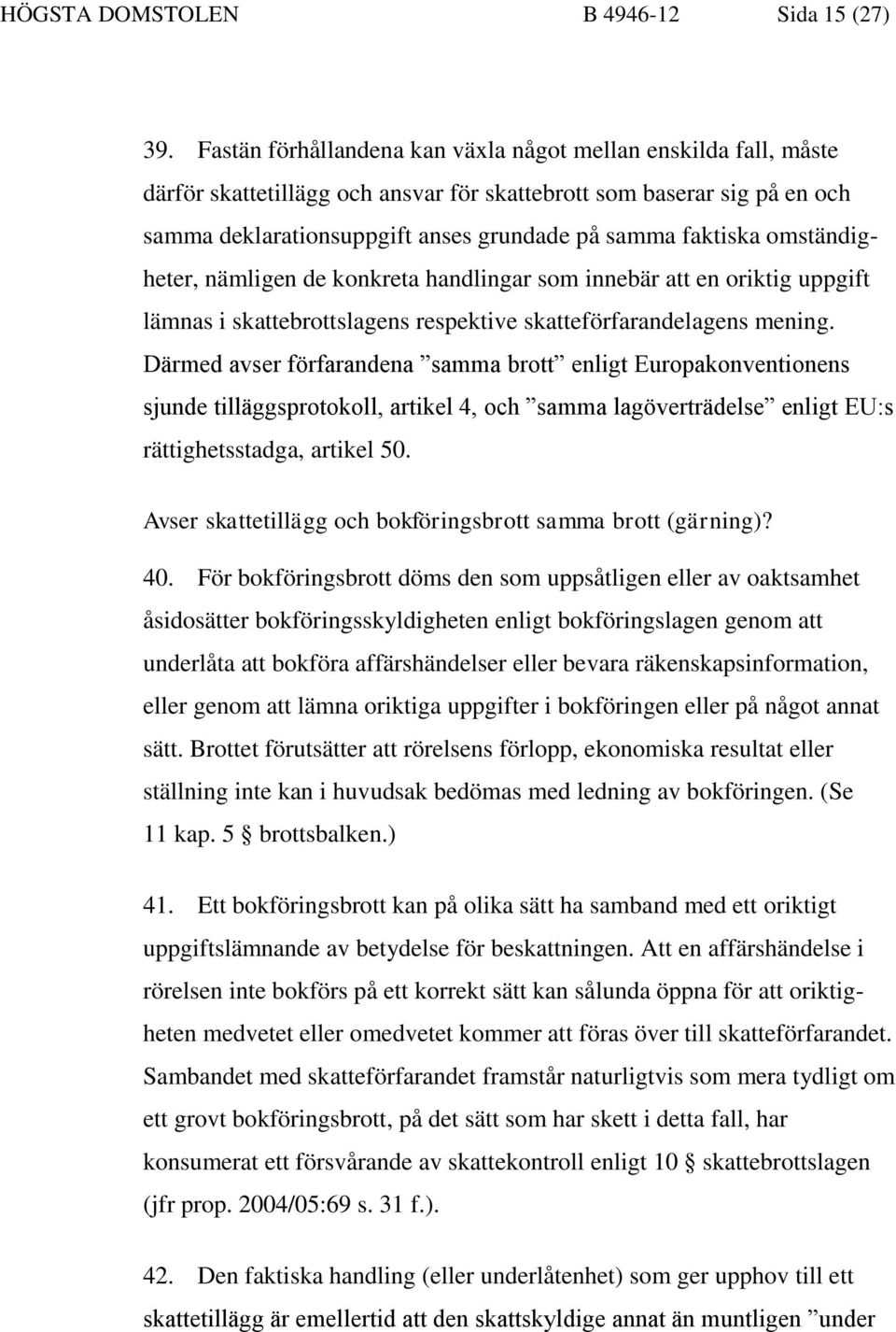 omständigheter, nämligen de konkreta handlingar som innebär att en oriktig uppgift lämnas i skattebrottslagens respektive skatteförfarandelagens mening.