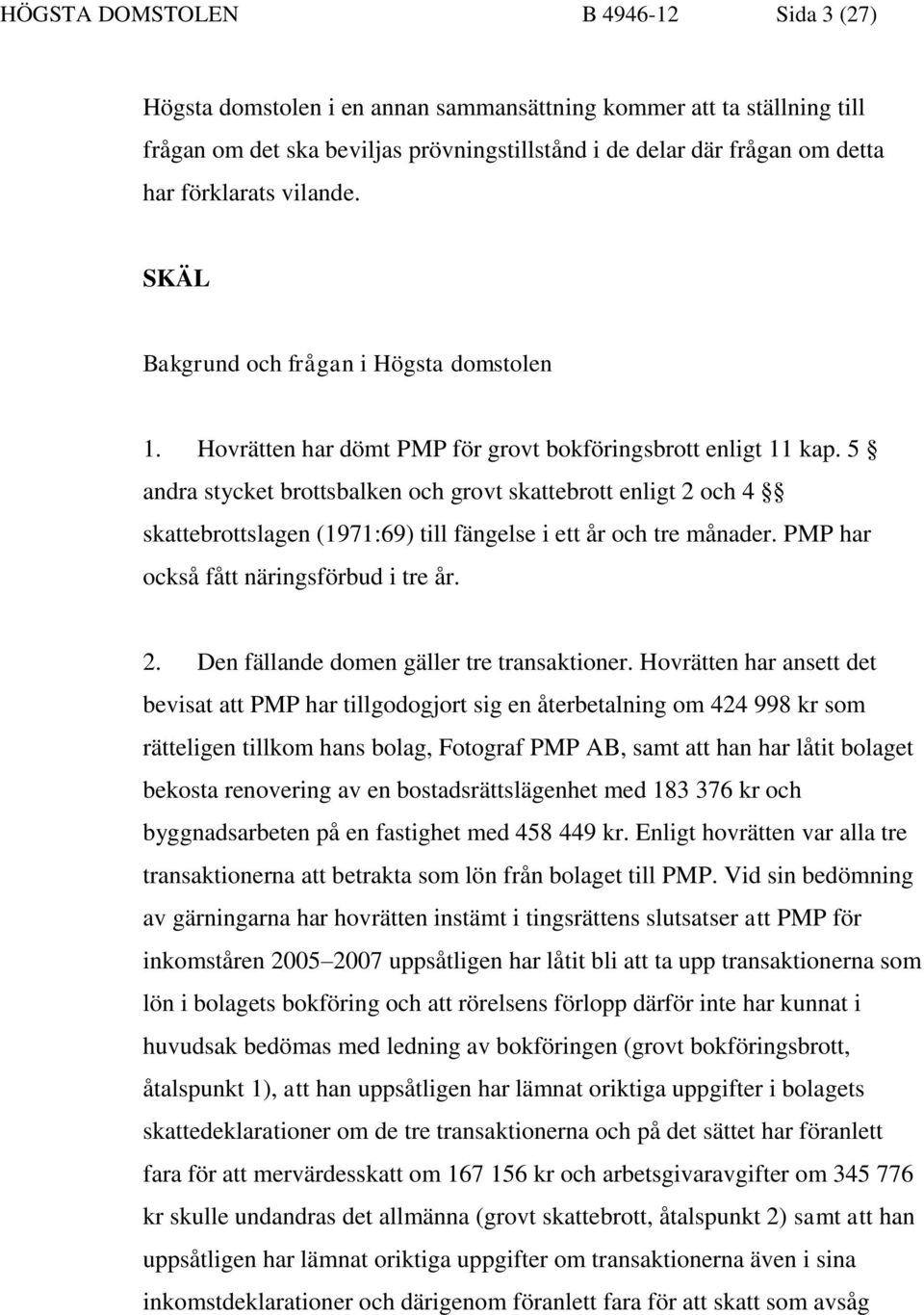 5 andra stycket brottsbalken och grovt skattebrott enligt 2 och 4 skattebrottslagen (1971:69) till fängelse i ett år och tre månader. PMP har också fått näringsförbud i tre år. 2. Den fällande domen gäller tre transaktioner.