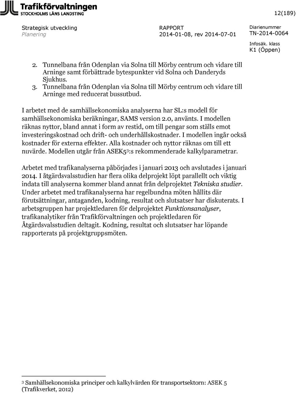 I arbetet med de samhällsekonomiska analyserna har SL:s modell för samhällsekonomiska beräkningar, SAMS version 2.0, använts.