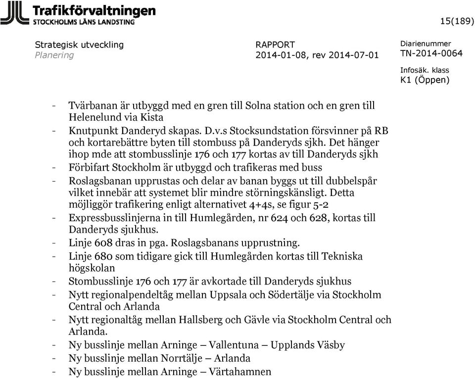 dubbelspår vilket innebär att systemet blir mindre störningskänsligt.