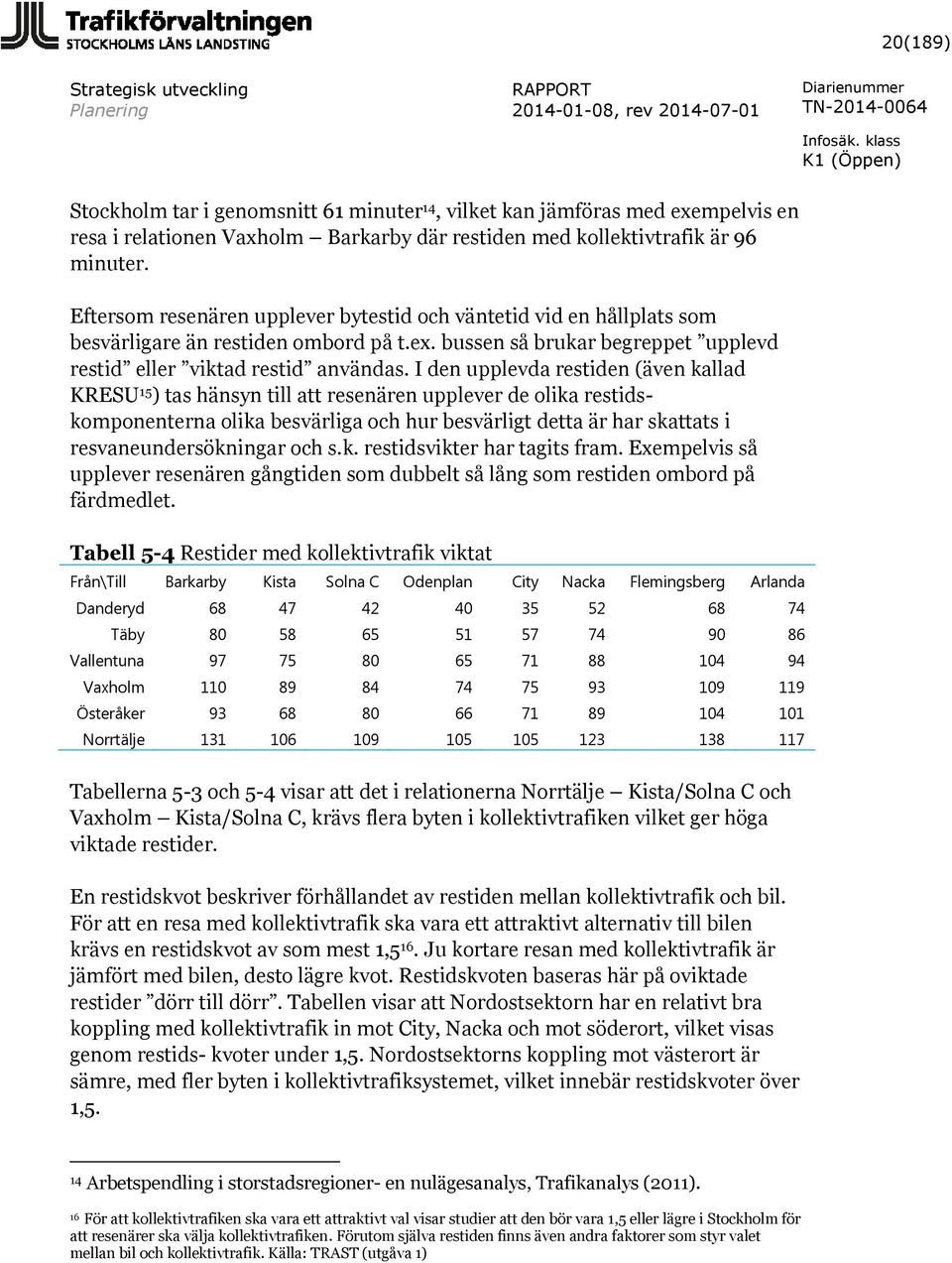 I den upplevda restiden (även kallad KRESU 15 ) tas hänsyn till att resenären upplever de olika restidskomponenterna olika besvärliga och hur besvärligt detta är har skattats i resvaneundersökningar