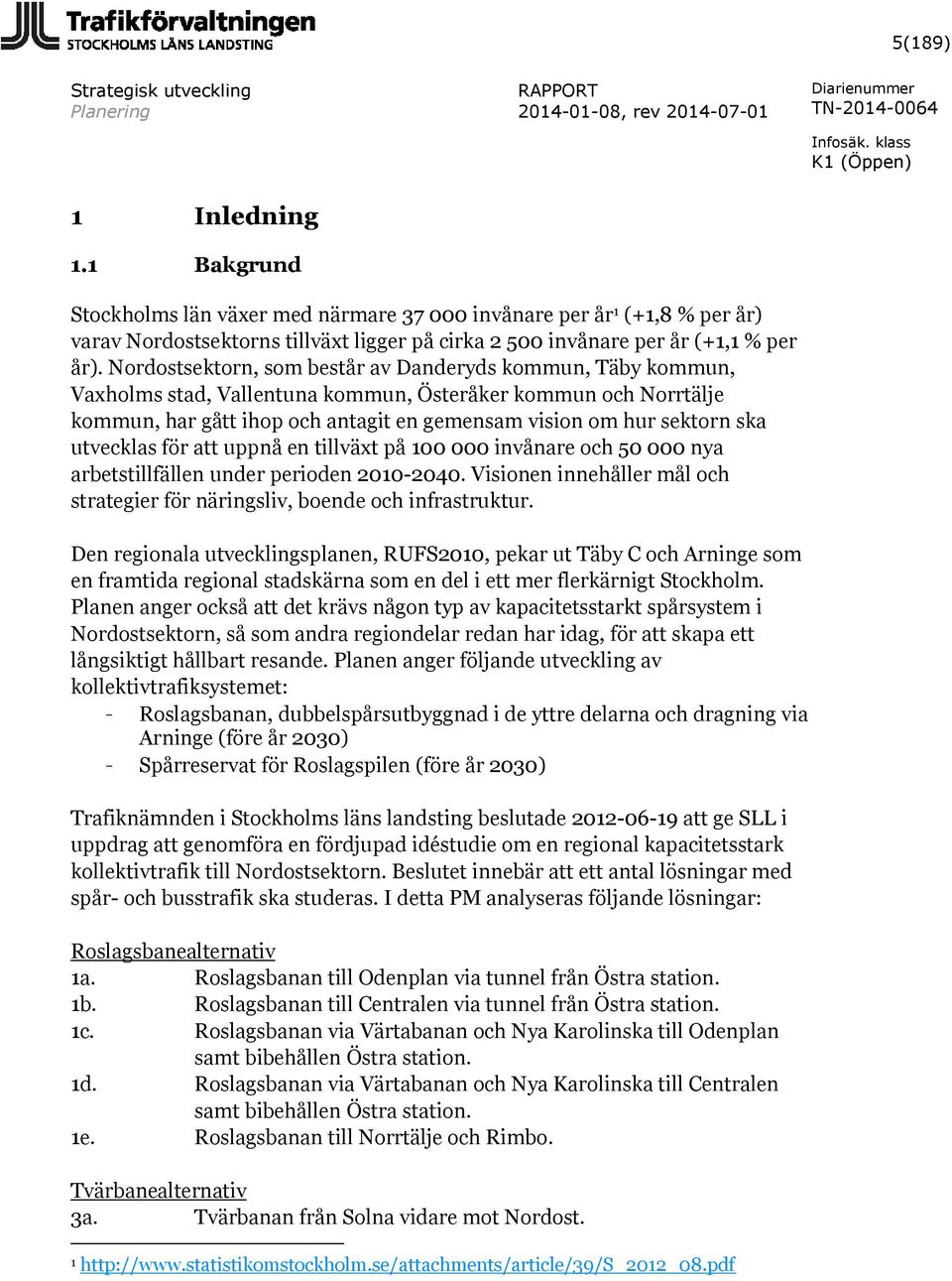 utvecklas för att uppnå en tillväxt på 100 000 invånare och 50 000 nya arbetstillfällen under perioden 2010-2040. Visionen innehåller mål och strategier för näringsliv, boende och infrastruktur.