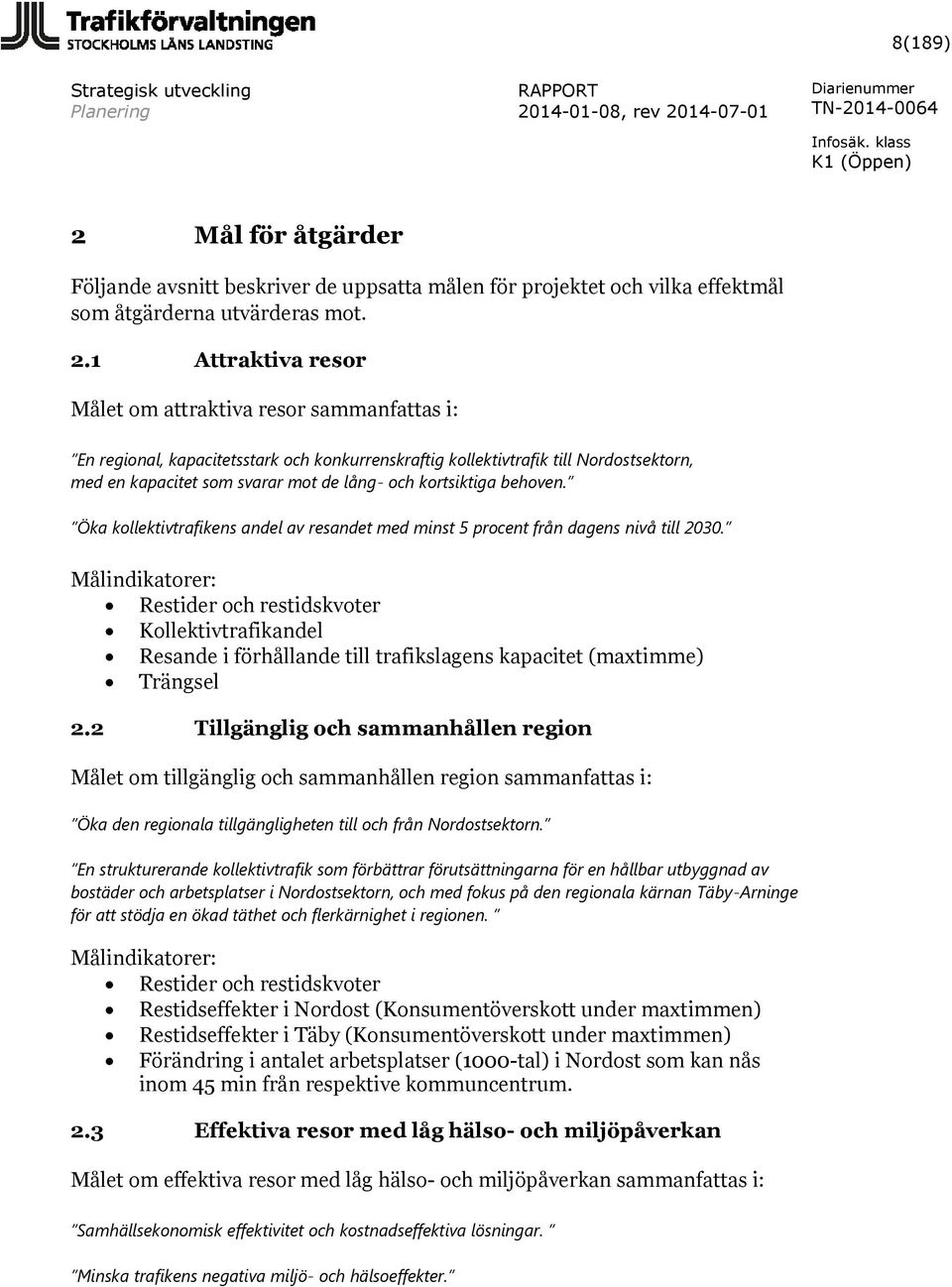 1 Attraktiva resor Målet om attraktiva resor sammanfattas i: En regional, kapacitetsstark och konkurrenskraftig kollektivtrafik till Nordostsektorn, med en kapacitet som svarar mot de lång- och