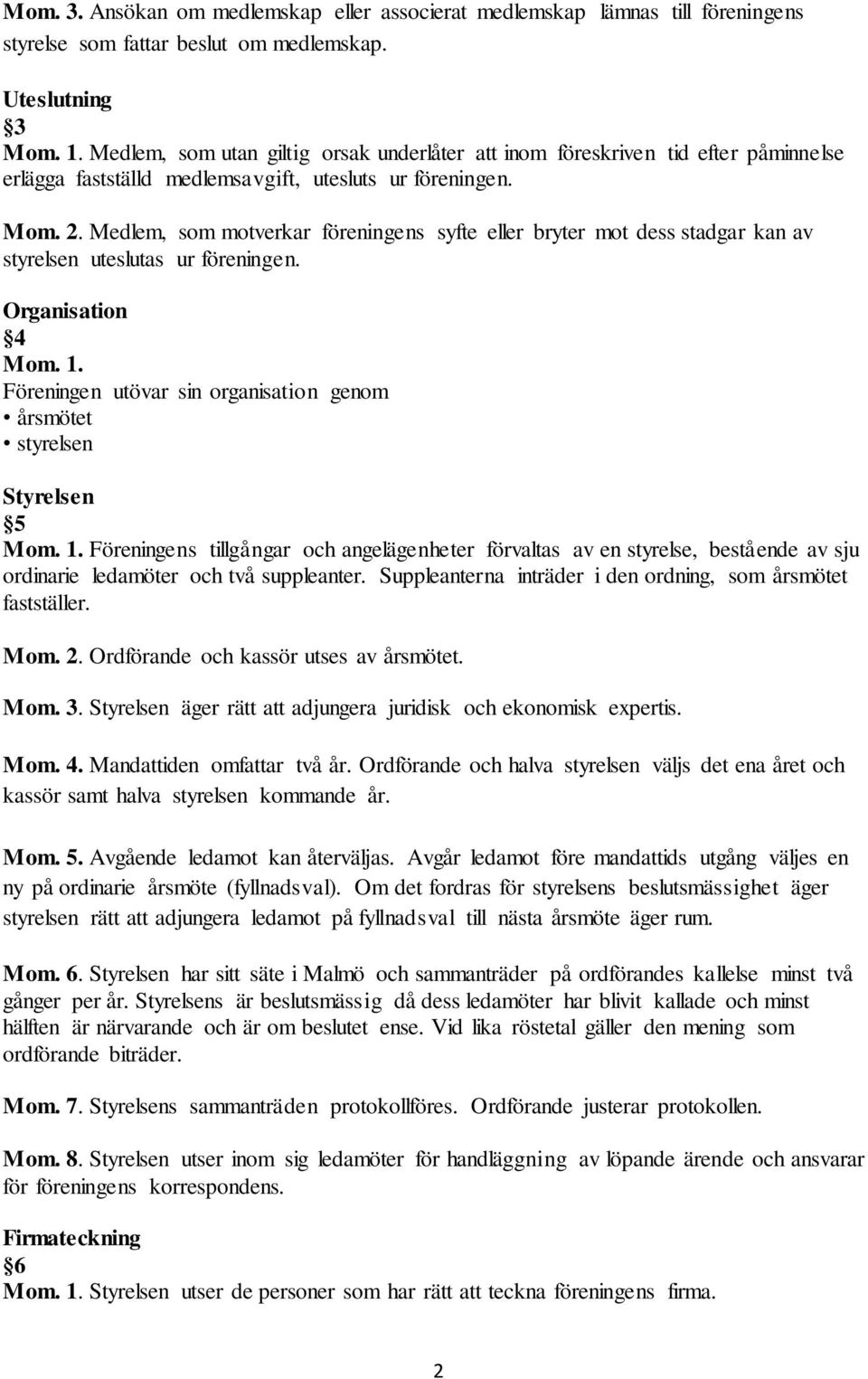 Medlem, som motverkar föreningens syfte eller bryter mot dess stadgar kan av styrelsen uteslutas ur föreningen.