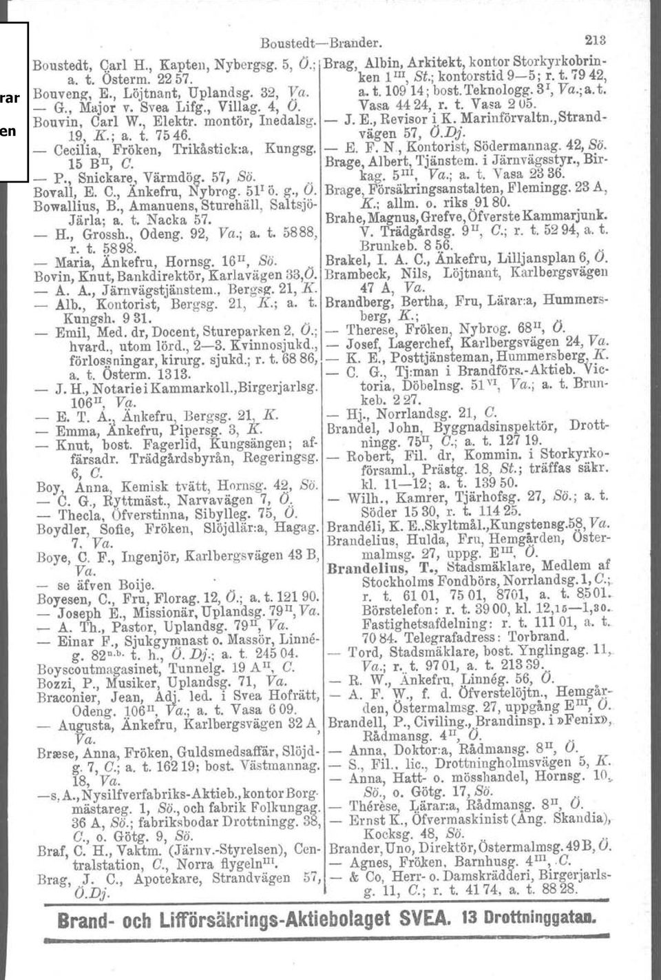 Marinförvaltn.,Strand 19, K.; a. t. 7546. vägen 57, O.D}. _ Cecilia, Fröken, Trikåstick:a, Kungsg, E. F. N, Kontorist, Södermannag. 42, Sö. 15 BH, C. Brage, Albert, Tjänstem. i Järnvägsstyr., Bir _ P.