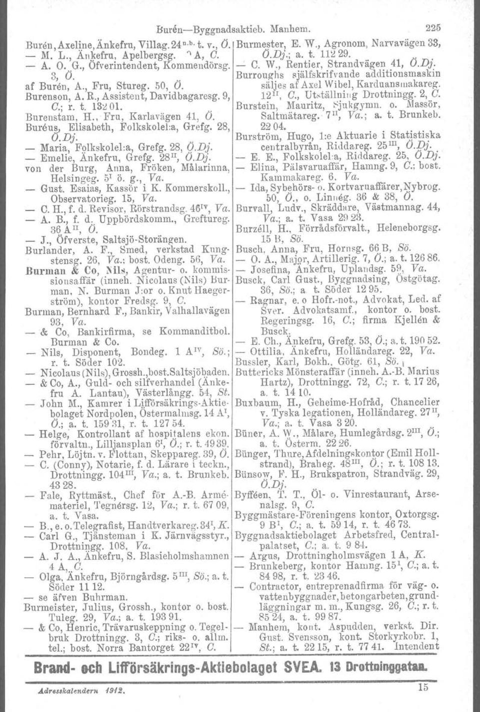 9, 12 II, G., Utställniug Drottningg. 2, G. G.; r. t. 13~ 01.. Burstein, Mauritz, :jnkgynm. o. Massör, Burenstam. H., Fru, Karlavägen 41, Ö. Saltmätareg. 7 11, Va.; a. t. Brunkeb, Bureus, Elisabeth, Folkskolel:a, Grefg.