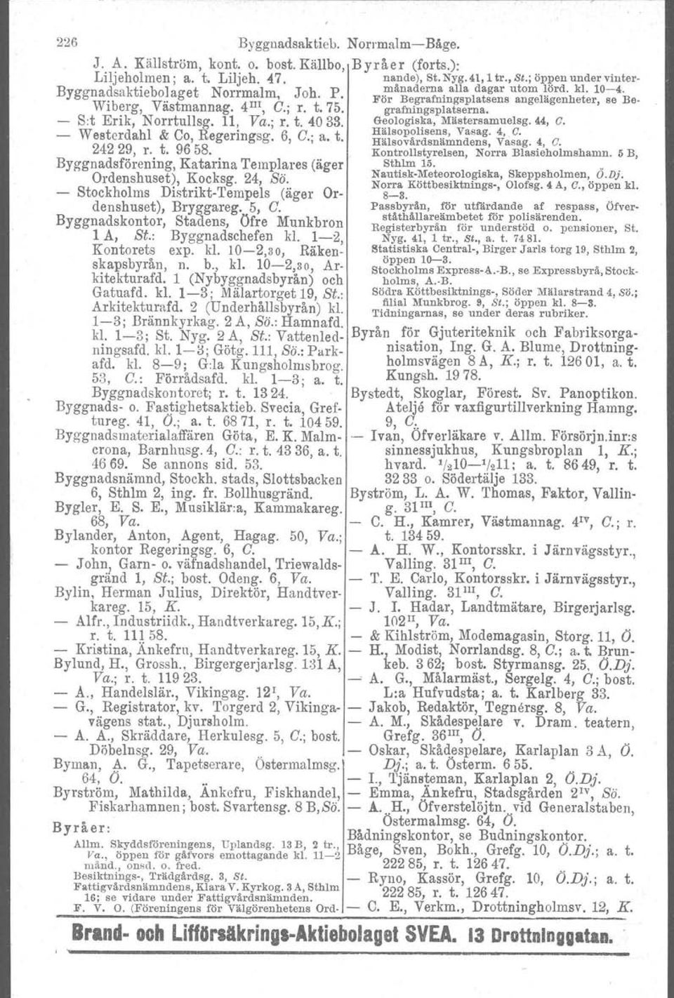 G~ologiska,Mästersamuelsg.44, C. Westerdahl & Co Regeringsg 6 C a t H~lsopolIsens,Vasag.4, C. HalsovårdsnämndenB, Vasag., 24229, r. t. 9658. Byggnadsförening, Katarina, '1 'I'ernplares (äger 4, G.