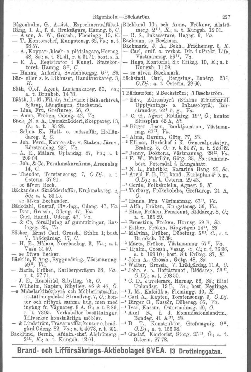 plåtslagare, Hornsg. Carl, ordf. o. verkat, Dir. i»prakt, Lif», 48, Sä.; a. t. 3141, r. t. 3171; best, s. h. Västmannag. 56 IV, Va. E. A., Registrator i Kungl. Statskon Hugo, Kontorist, S:t Eriksg.