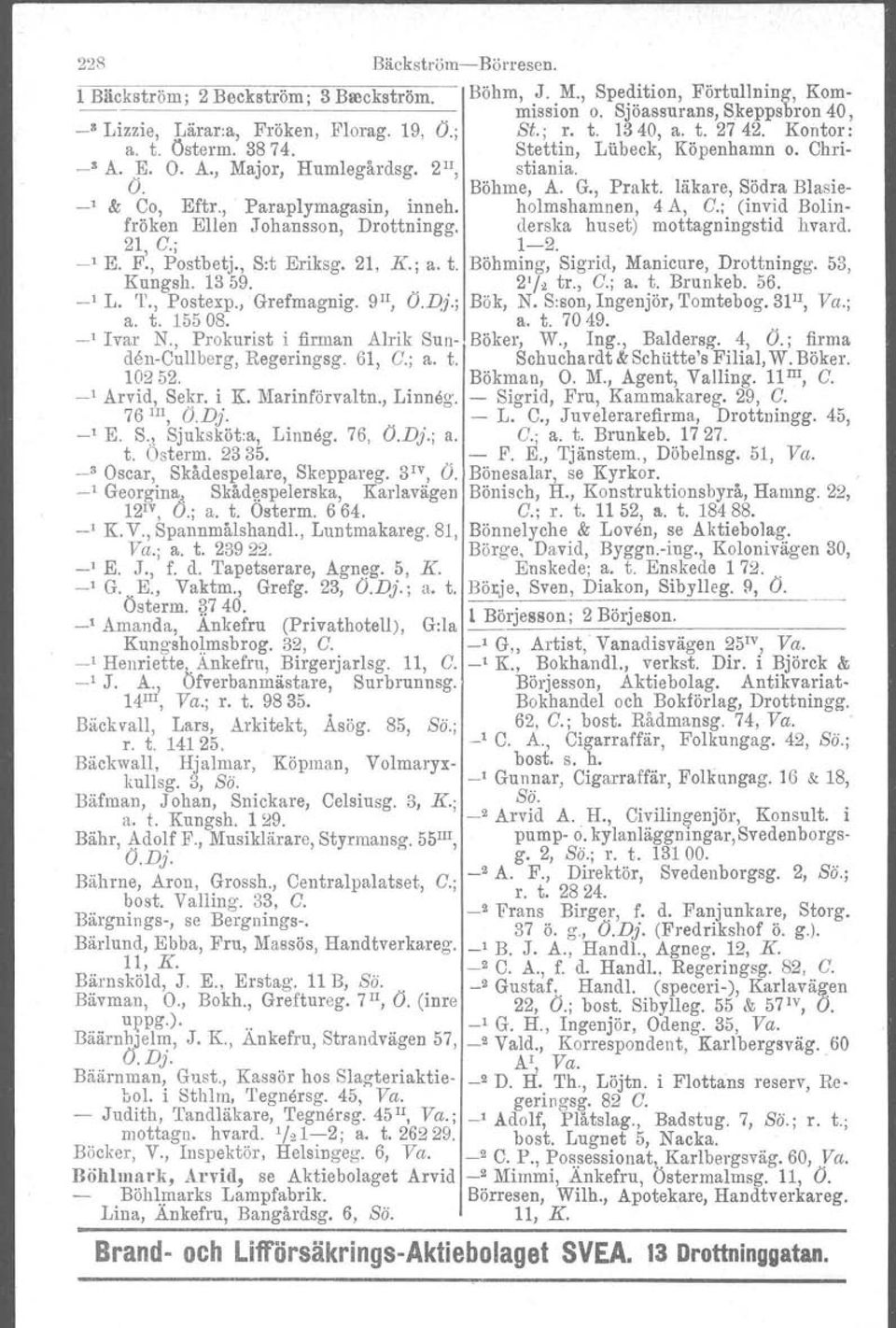 , Paraplymagasin, inneh. holmshamnen, 4 A, C.; (invid Bolinfröken Ellen Johansson, Drottningg. derska huset) mottagningstid hvard. 21, C.; 12. ' E. F., Postbetj., S:t Eriksg. 21, K.; a. t.