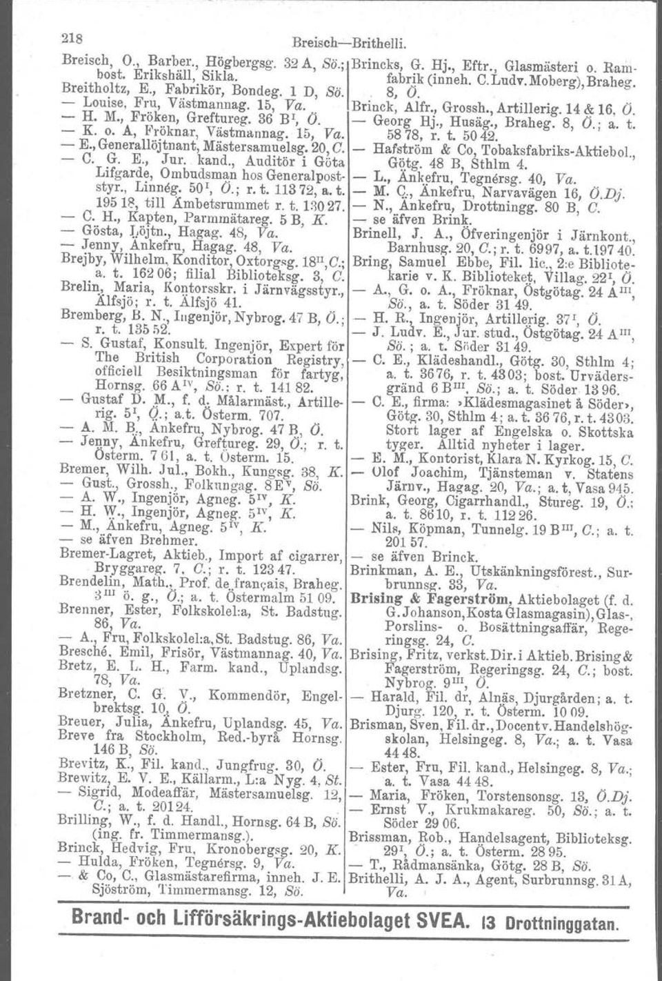 K. o. A, Fröknar, Vastmannag. 15, Va. 5878, r. t. 5042. E., Generallöjtnant, Mästersamuelsg. 20, C. Hafström & Co, TobaksfabriksAktiebol., C. G. E., Jur. kand., Auditör i Göta Götg. 48 B Sthlm 4.