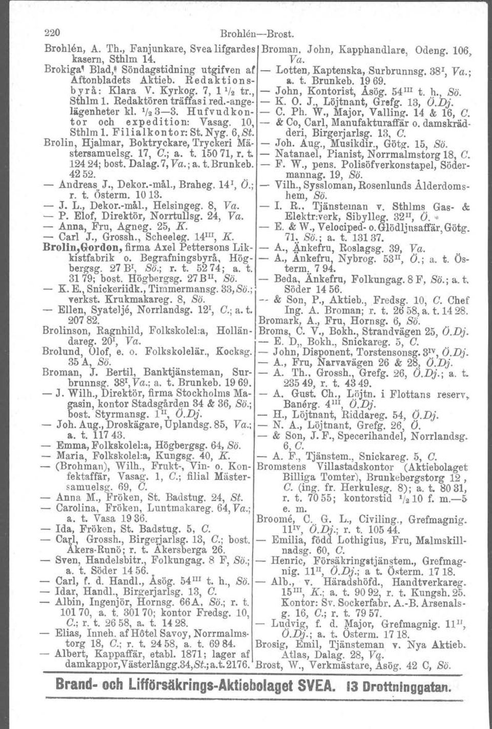 J~ Löjtnant, Grefg. 13, O.Dj. lä.genheter kl. 1/.33. Hufvudkon C. Ph. VY., Major, Valling. 14 &; 16, C. tor och expedition: Vasag. 10, & Co, Carl, Manufakturaffär o. damskräd Sthlm 1.
