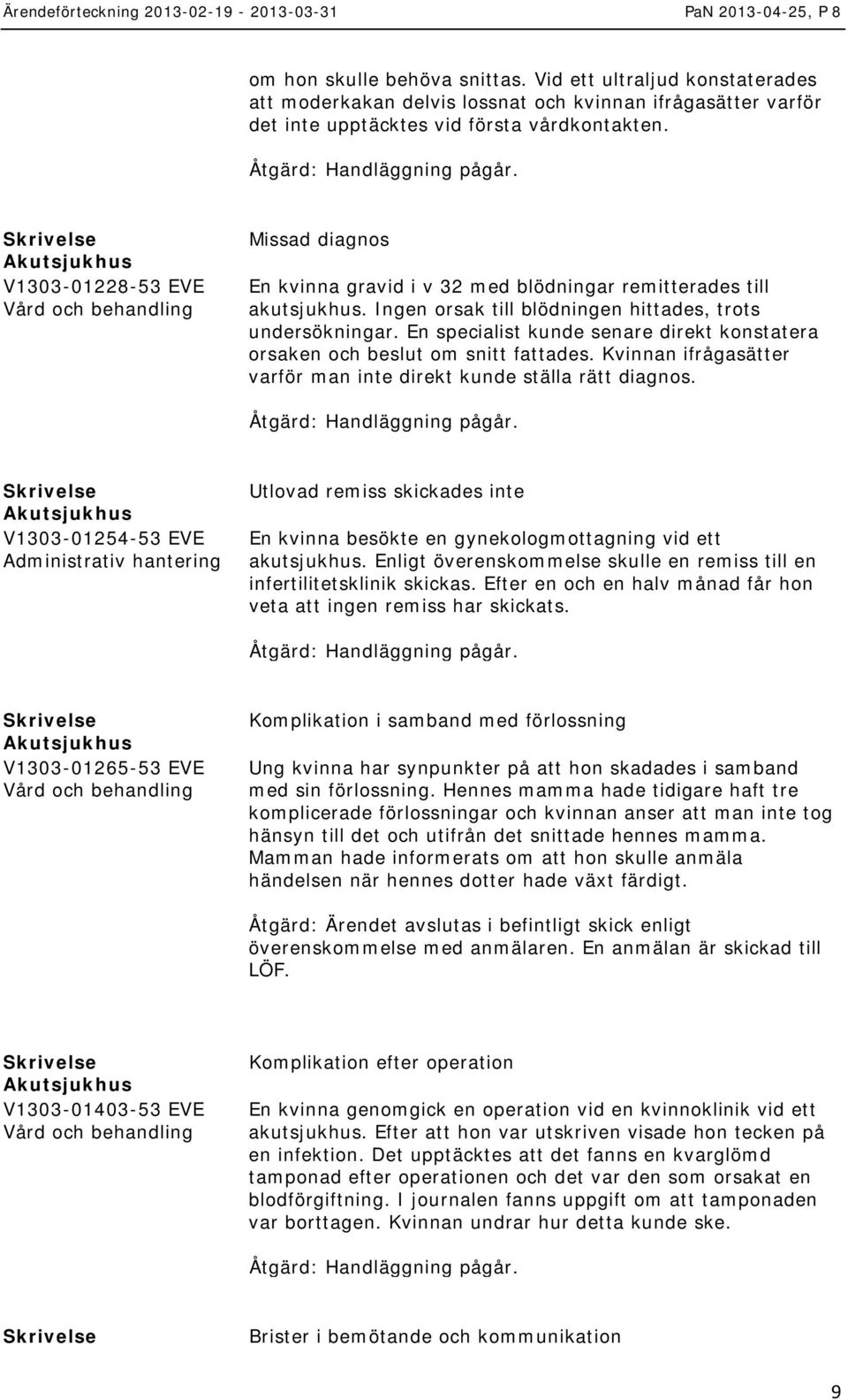 En specialist kunde senare direkt konstatera orsaken och beslut om snitt fattades. Kvinnan ifrågasätter varför man inte direkt kunde ställa rätt diagnos.