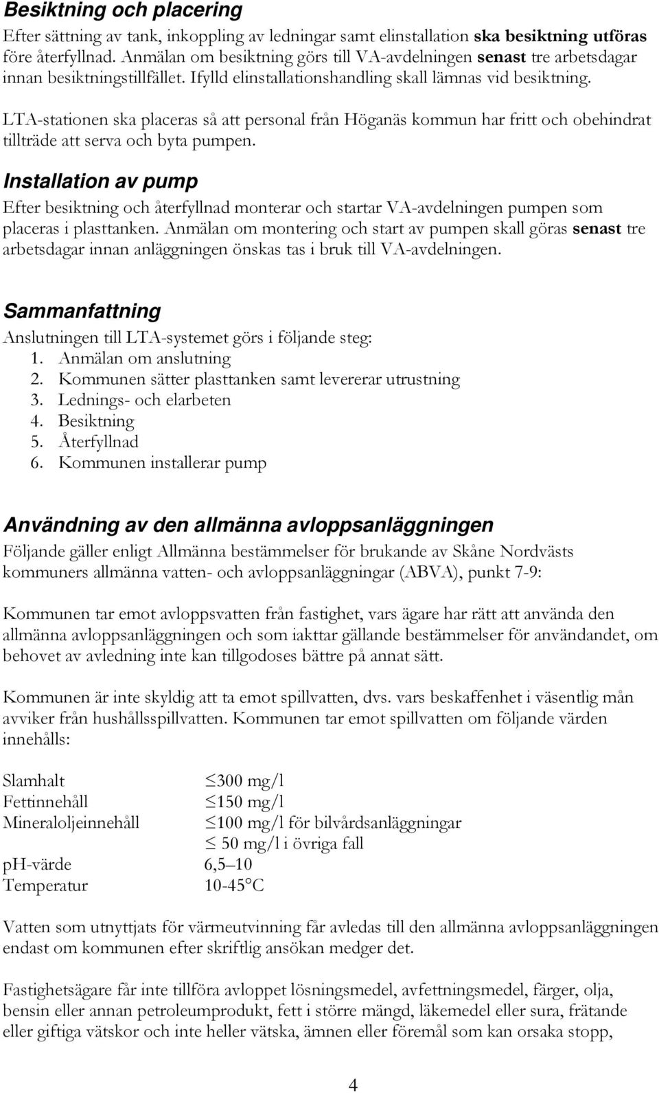 LTA-stationen ska placeras så att personal från Höganäs kommun har fritt och obehindrat tillträde att serva och byta pumpen.