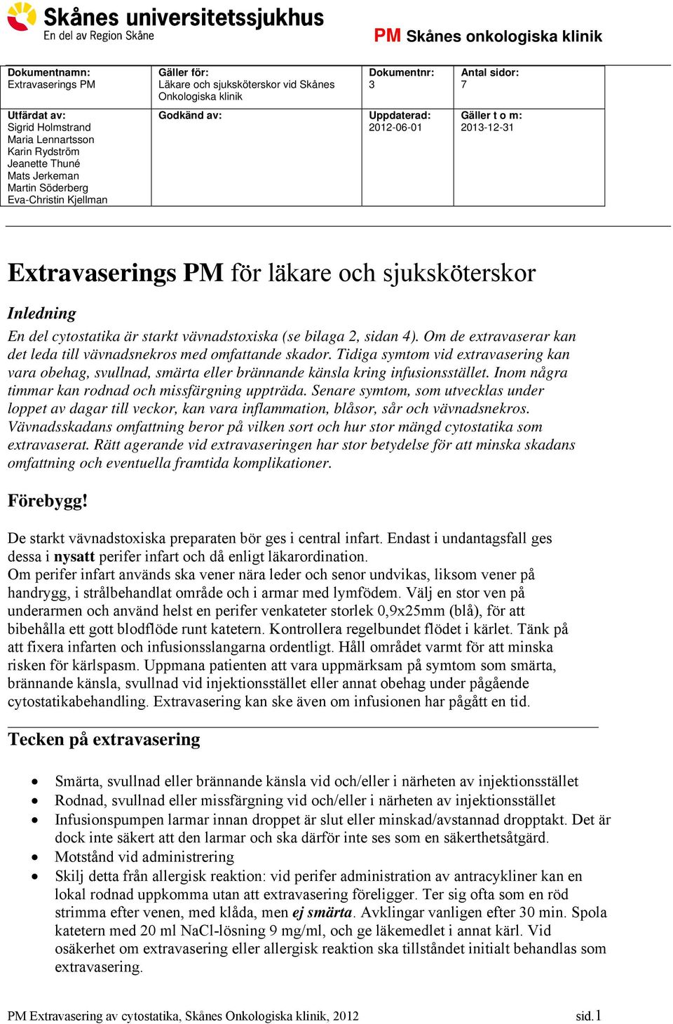 sjuksköterskor Inledning En del cytostatika är starkt vävnadstoxiska (se bilaga 2, sidan 4). Om de extravaserar kan det leda till vävnadsnekros med omfattande skador.