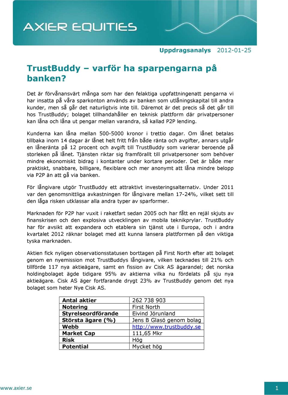 till. Däremot är det precis så det går till hos TrustBuddy; bolaget tillhandahåller en teknisk plattform där privatpersoner kan låna och låna ut pengar mellan varandra, så kallad P2P lending.