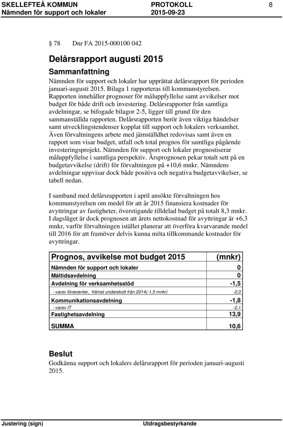 Delårsrapporter från samtliga avdelningar, se bifogade bilagor 2-5, ligger till grund för den sammanställda rapporten.