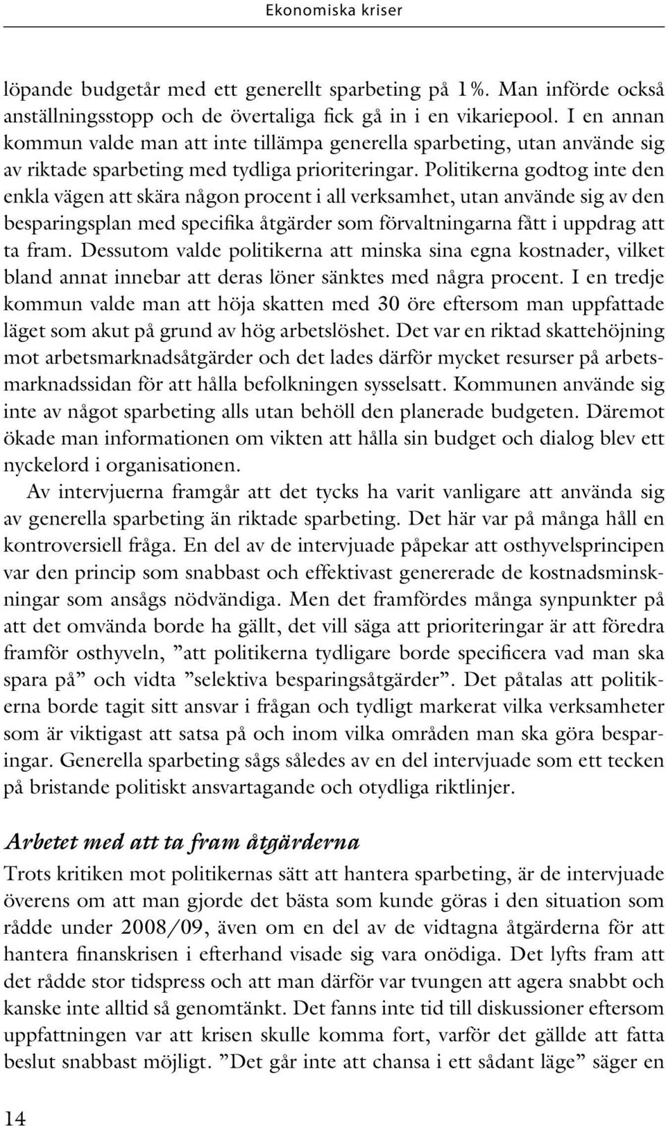 Politikerna godtog inte den enkla vägen att skära någon procent i all verksamhet, utan använde sig av den besparingsplan med specifika åtgärder som förvaltningarna fått i uppdrag att ta fram.