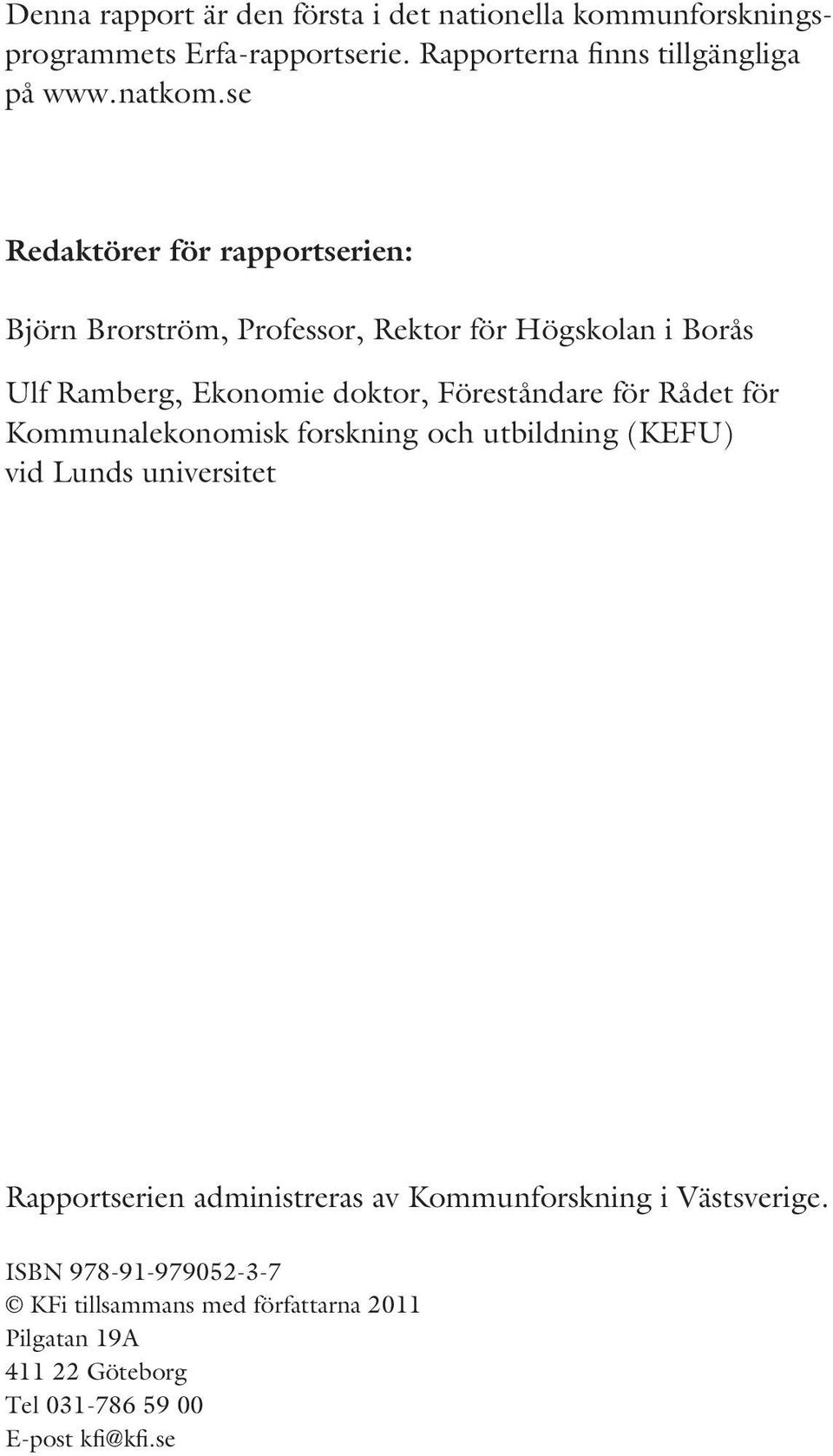 se Redaktörer för rapportserien: Björn Brorström, Professor, Rektor för Högskolan i Borås Ulf Ramberg, Ekonomie doktor, Föreståndare