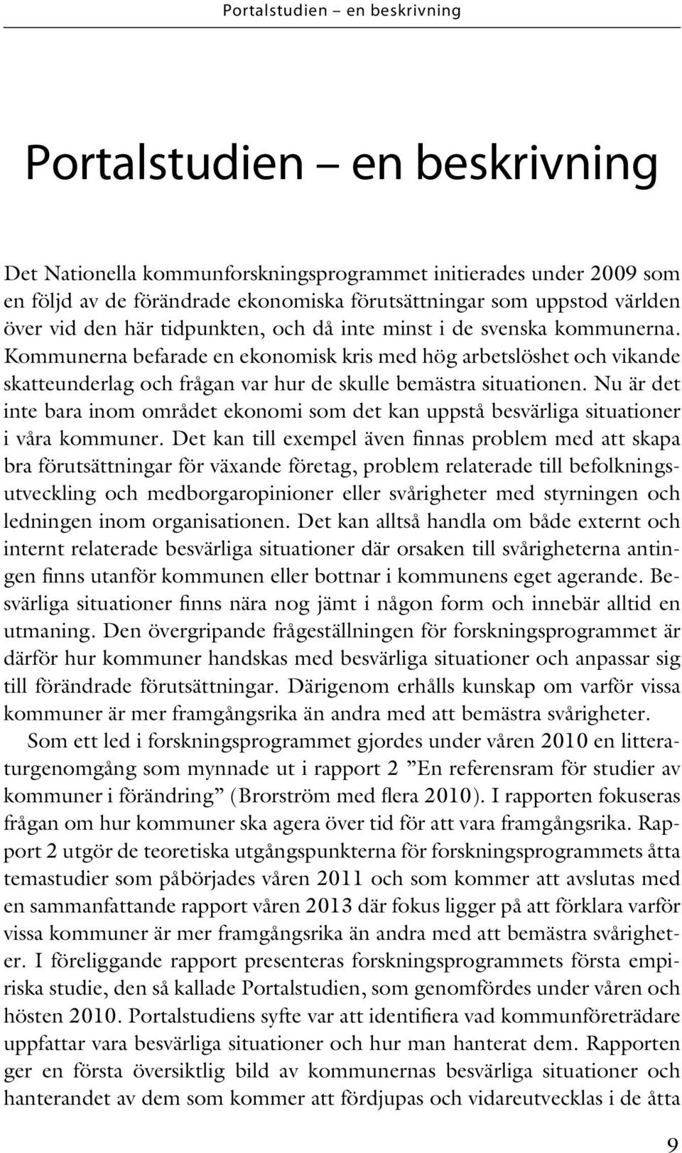 Kommunerna befarade en ekonomisk kris med hög arbetslöshet och vikande skatteunderlag och frågan var hur de skulle bemästra situationen.