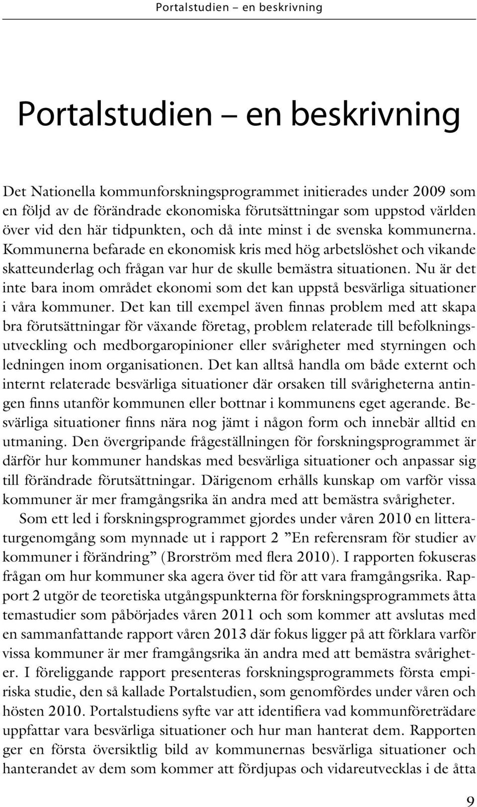 Kommunerna befarade en ekonomisk kris med hög arbetslöshet och vikande skatteunderlag och frågan var hur de skulle bemästra situationen.